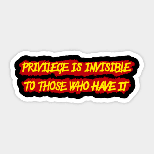 Privilege is invisible to those who have it Sticker